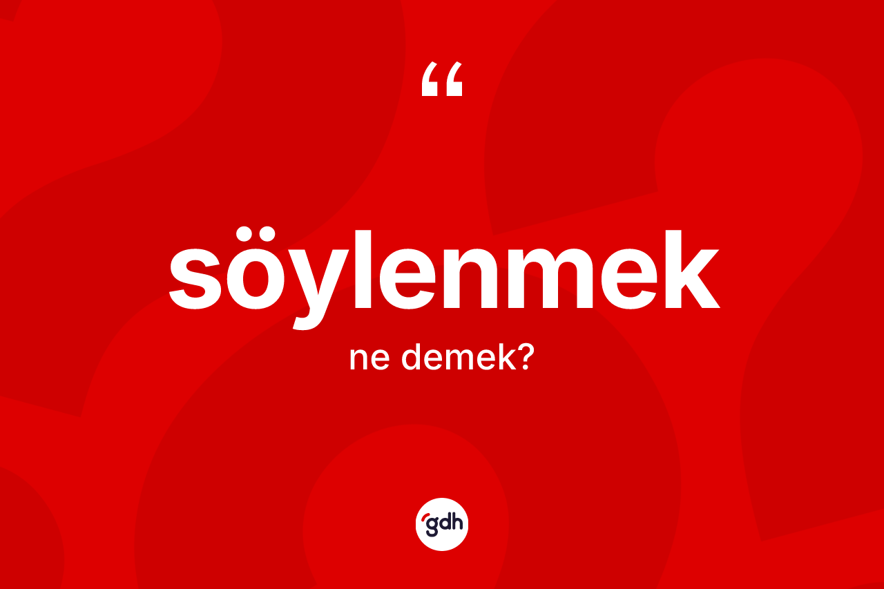 Söylenmek kelimesi ne demek?