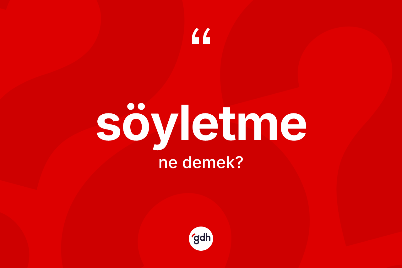 Söyletme kelimesi nedir? Söyletme kelimesinin TDK'ya göre açıklaması nedir?