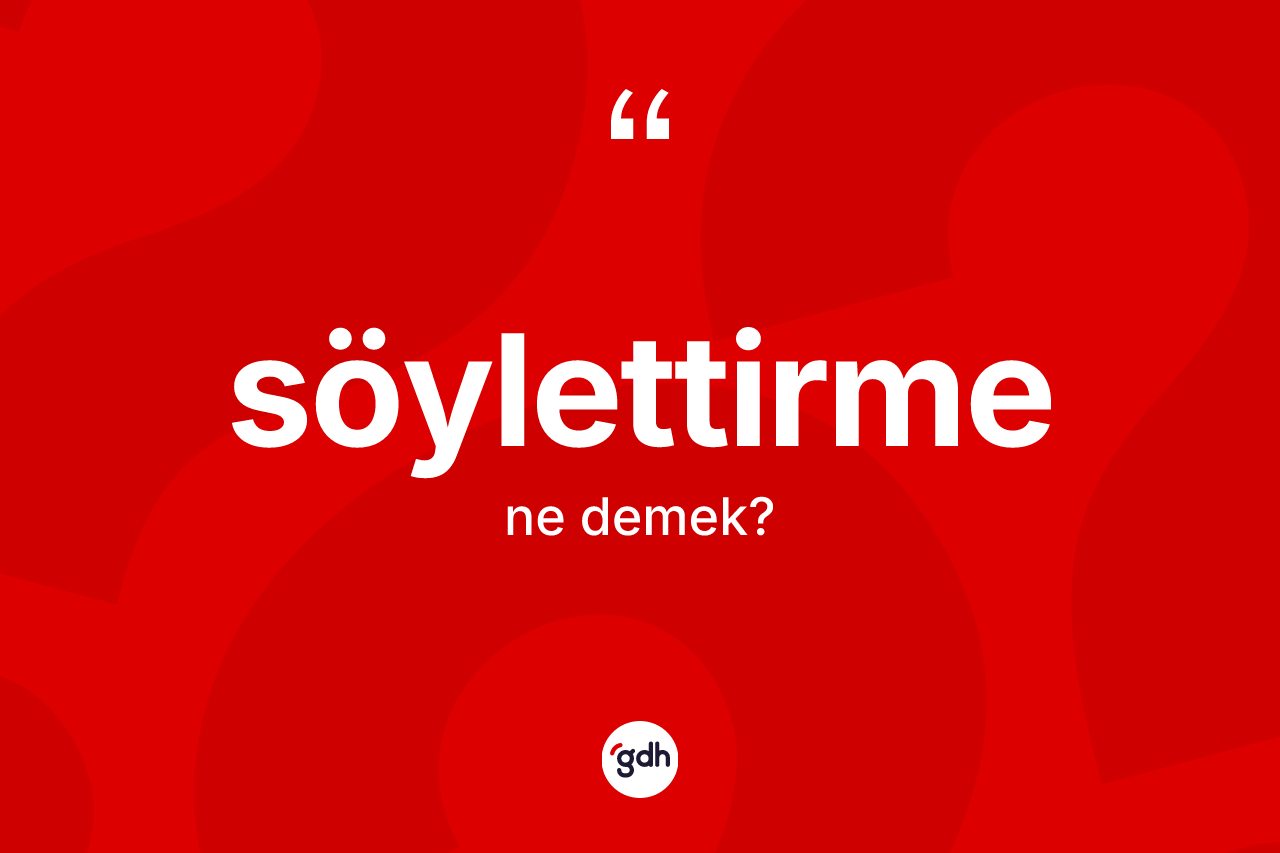 Söylettirme kelimesinin sözlükteki tanımı nedir?