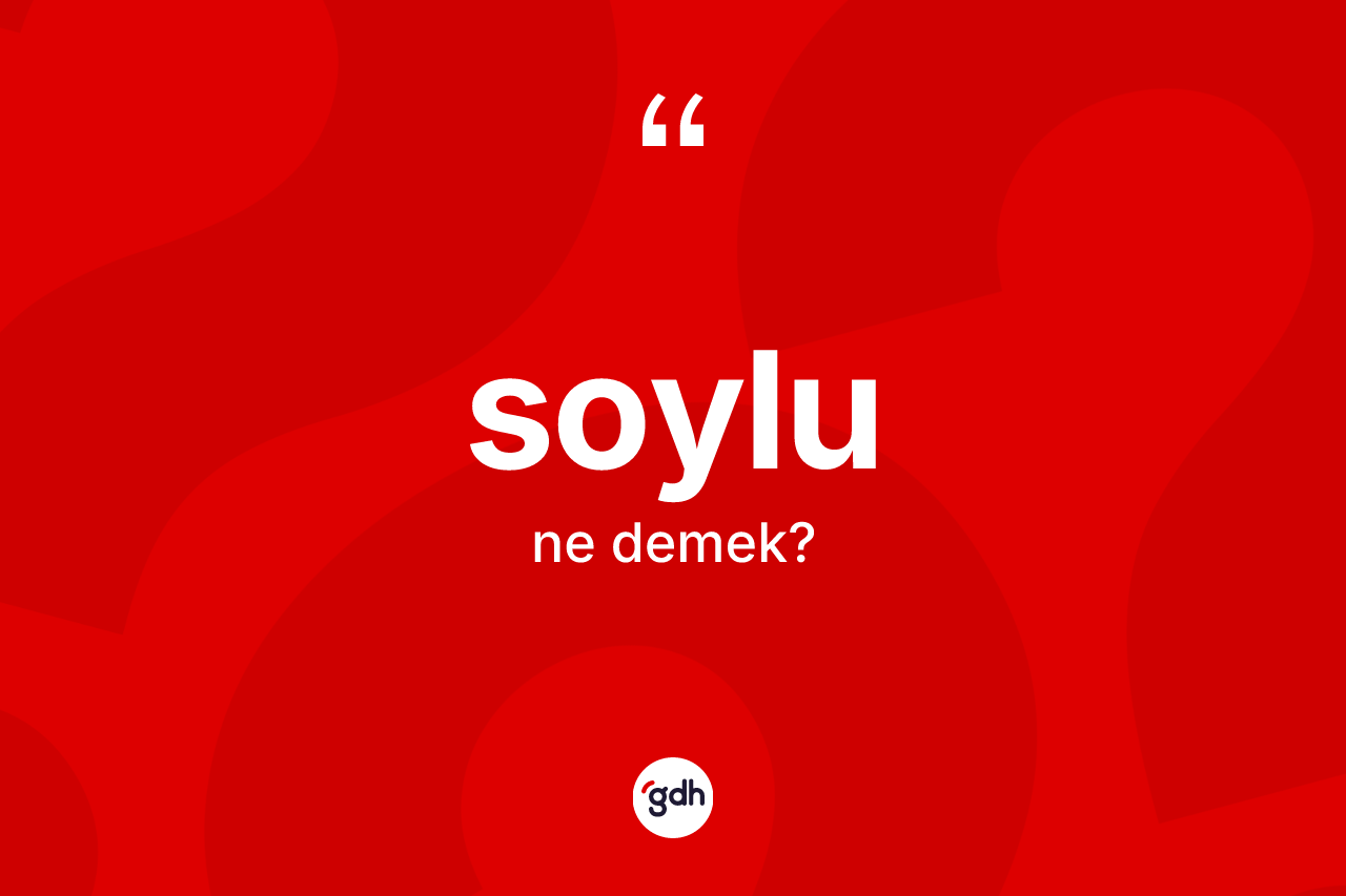 Soylu kelimesinin sözlükteki tanımı nedir?