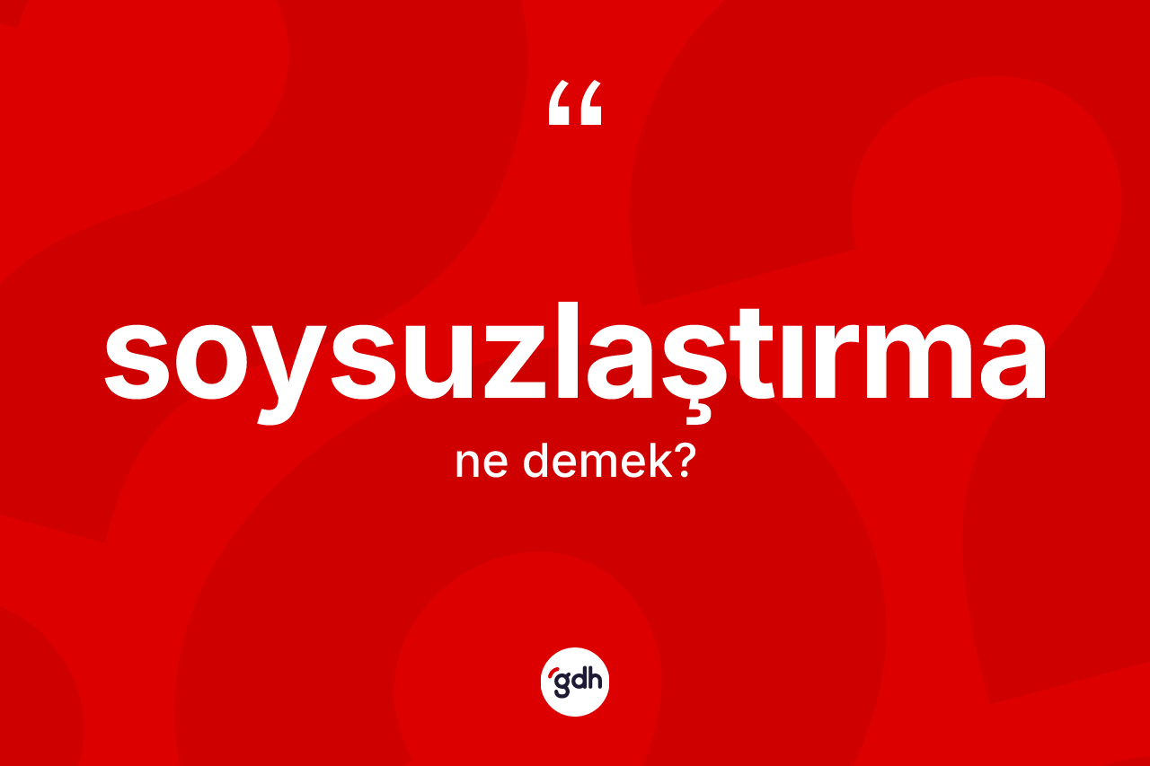 Soysuzlaştırma kelimesinin tanımı nedir? Soysuzlaştırmanın halk arasındaki kullanımı nasıldır?