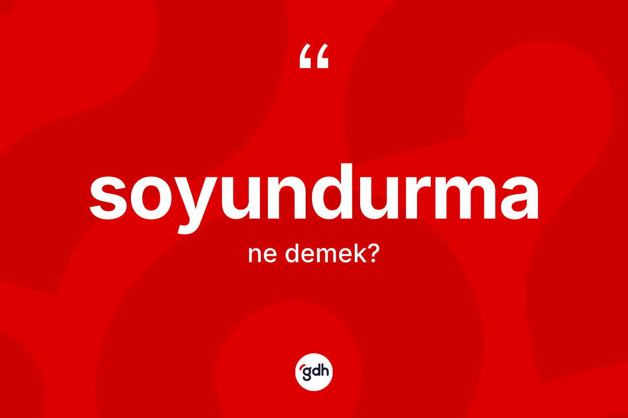 Soyundurma kelimesinin sözlükteki tanımı nedir? Soyundurmanın kısaca tanımı nedir?