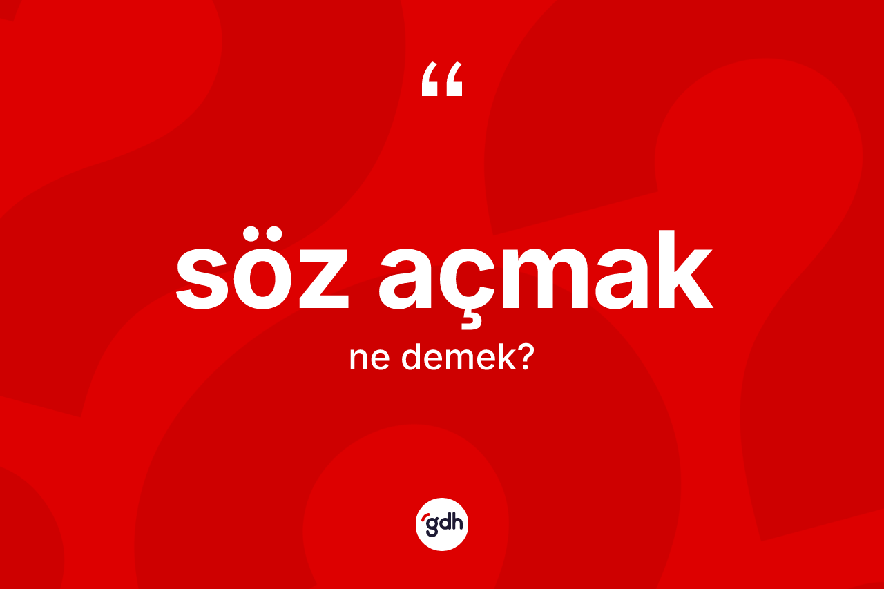 Söz açmak ifadesinin tanımı nedir?
