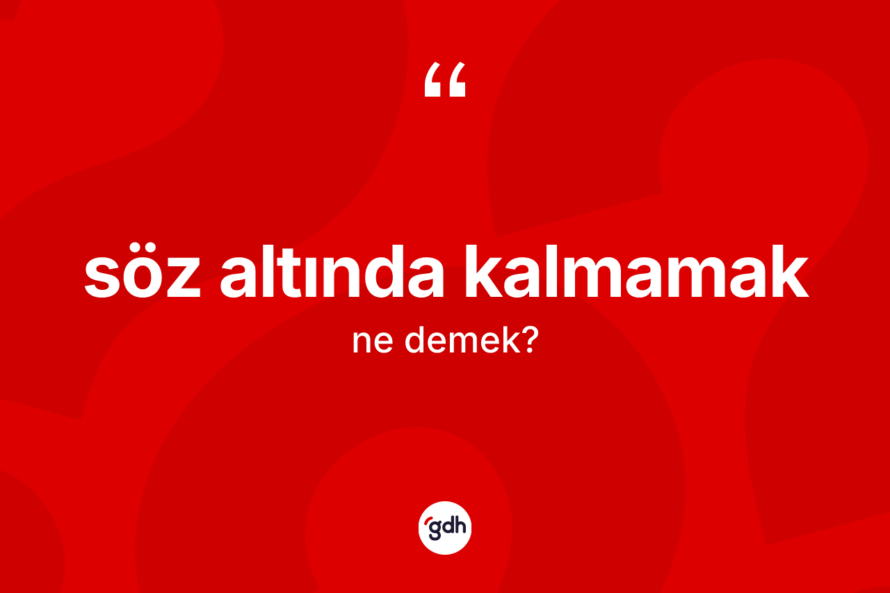 Söz altında kalmamak deyiminin açıklaması nedir?