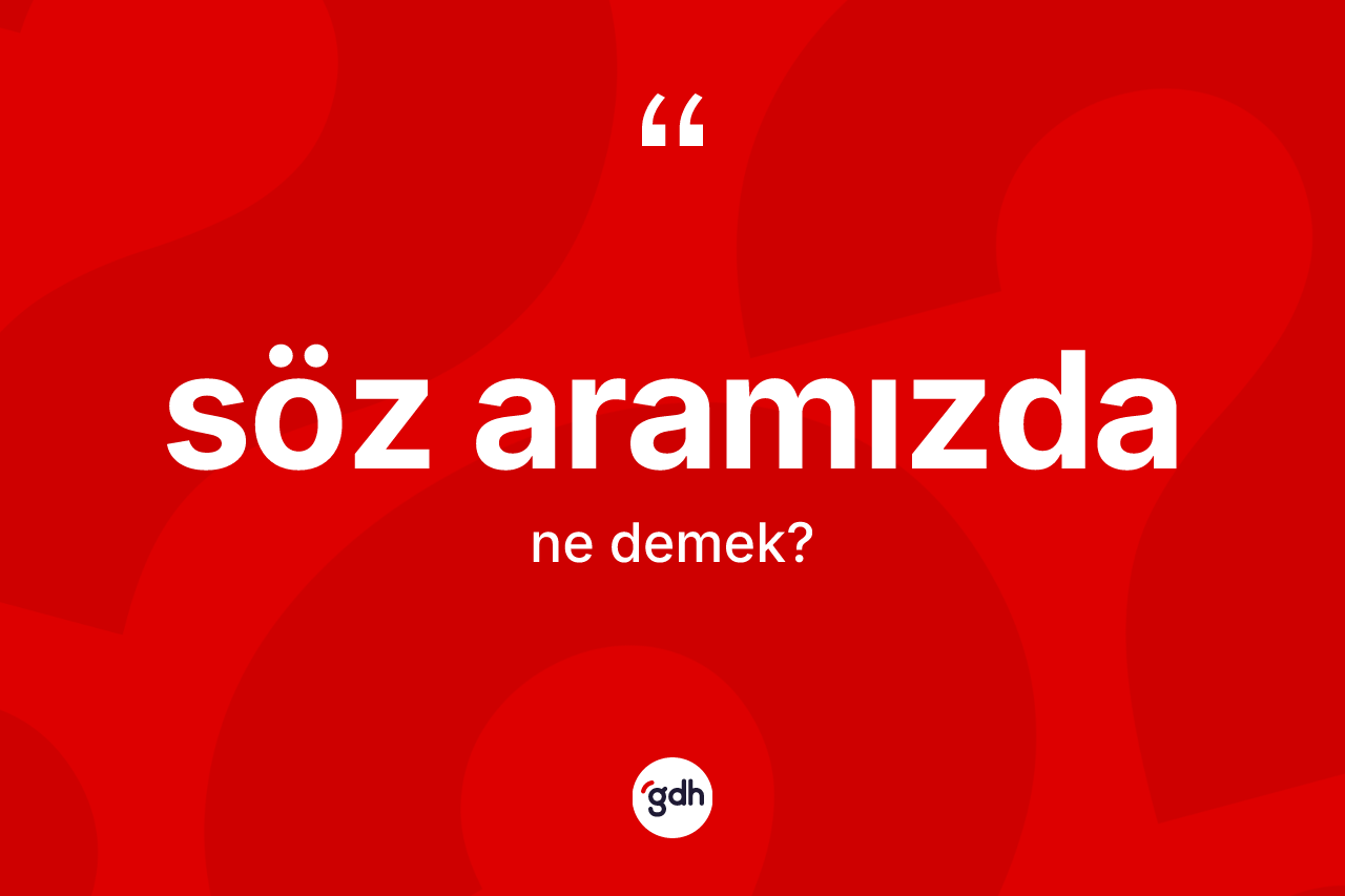 Söz aramızda ifadesinin sözlükteki anlamı nedir?