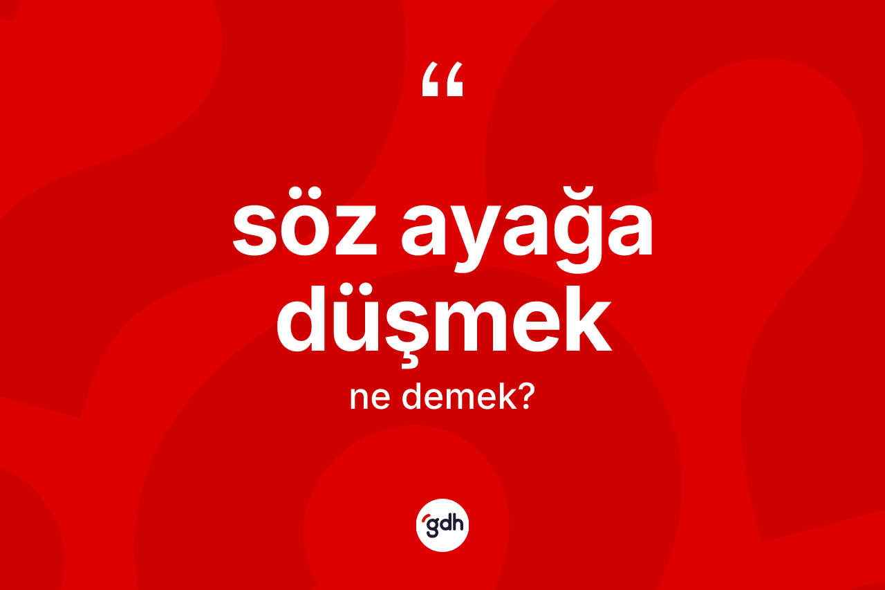 Söz ayağa düşmek ne anlama gelir?