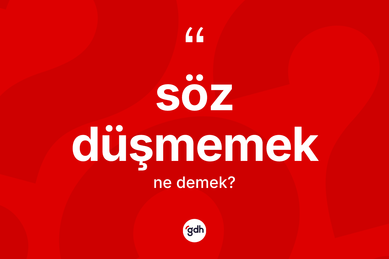 Söz düşmemek ifadesi nedir?