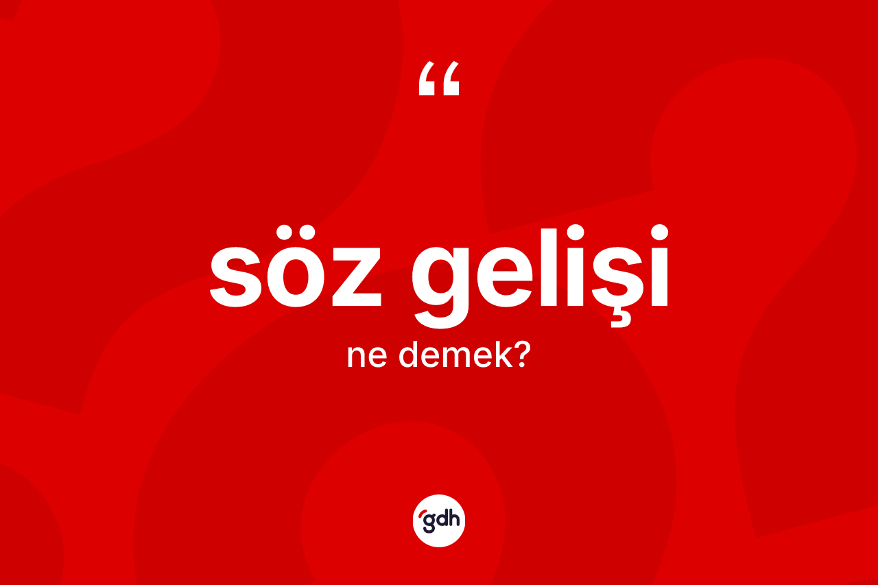 Söz gelişi kelimesinin sözlükteki tanımı nedir?