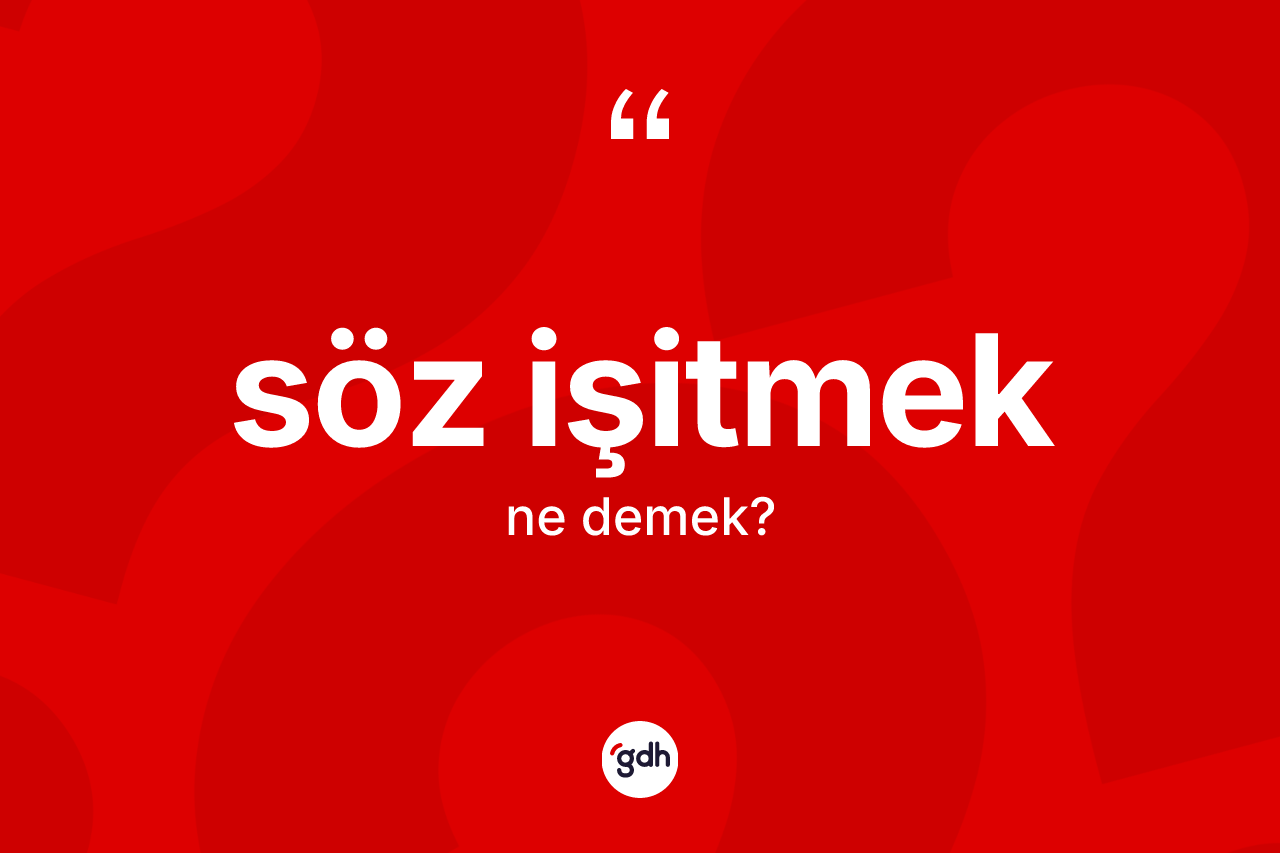 Söz işitmek ifadesinin kısaca anlamı nedir?