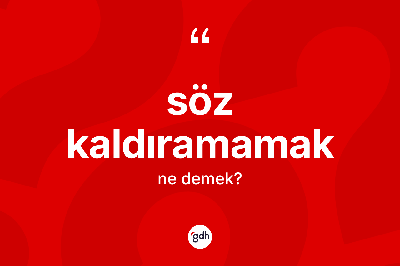 Söz kaldıramamak nedir?