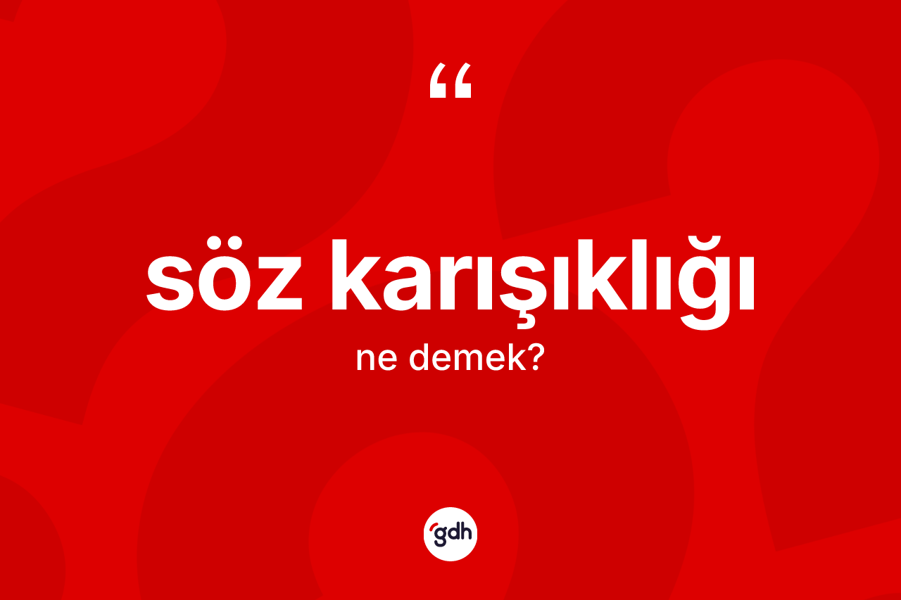 Söz karışıklığı kelimesinin tanımı nedir?