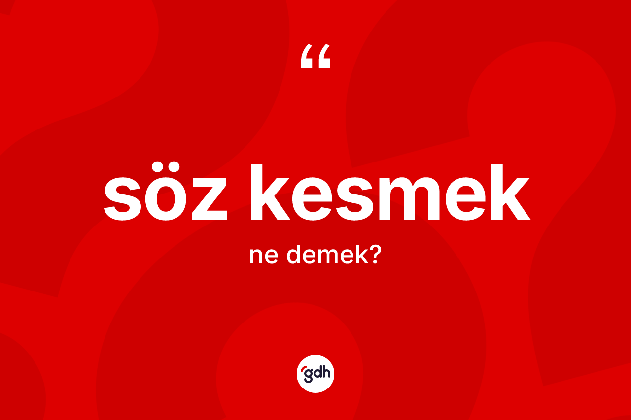 Söz kesmek sözü neyi anlatır?