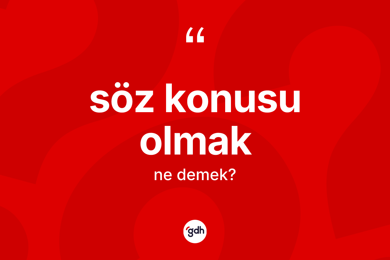 Söz konusu olmak ifadesi ne anlama gelir?