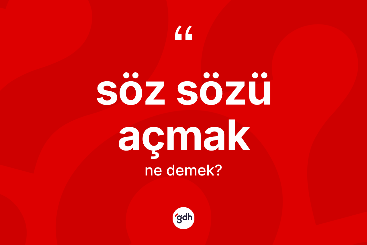 Söz sözü açmak sözü ne demektir?