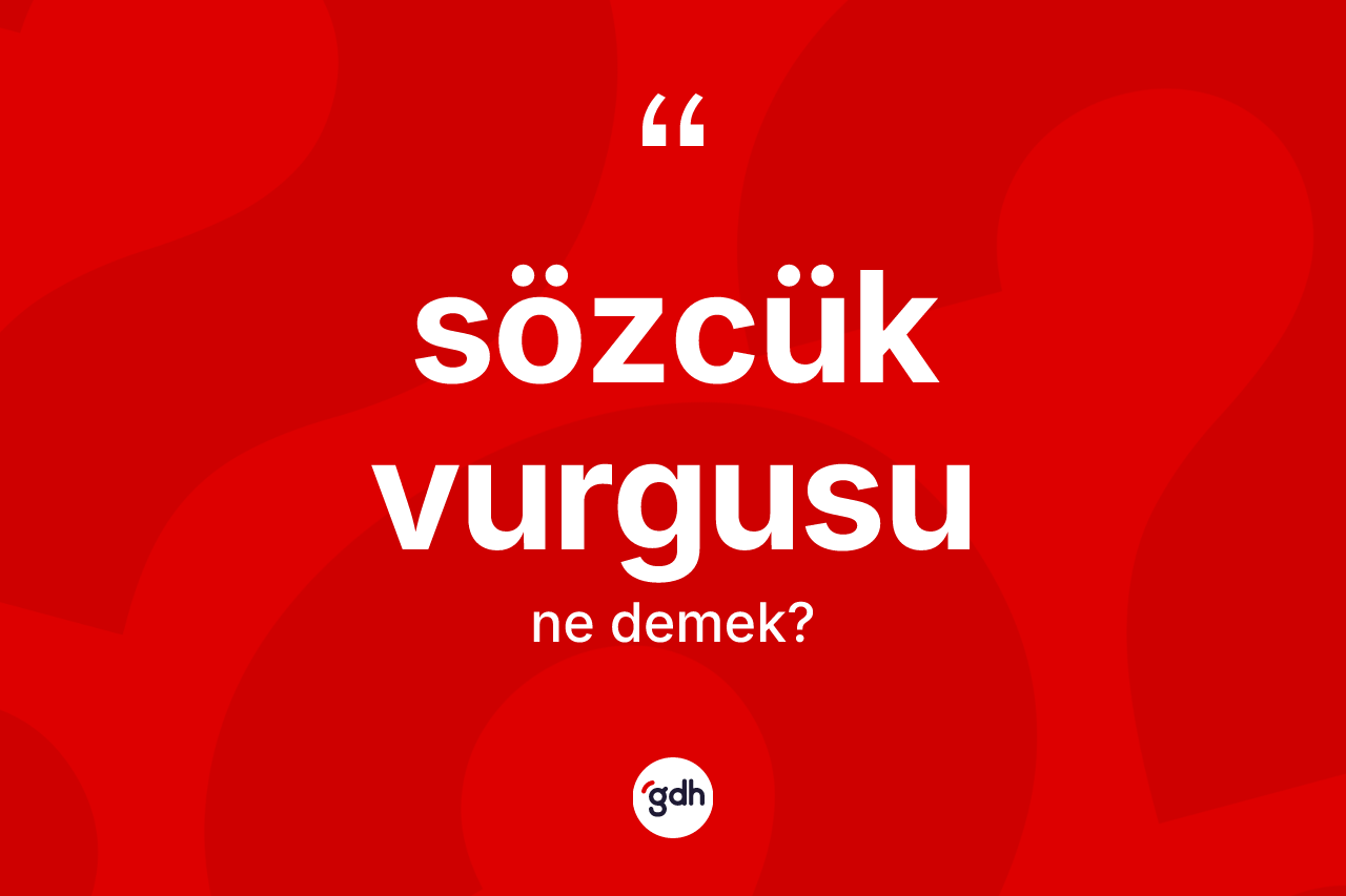 Sözcük vurgusu kelimesinin sözlükteki tanımı nedir?