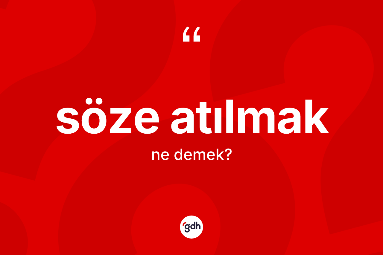 Söze atılmak ifadesinin tanımı nedir?
