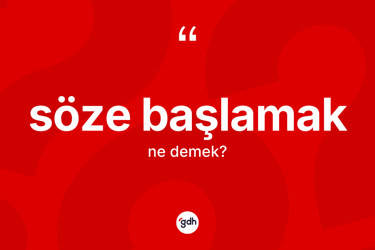 Söze başlamak ne anlama gelir?