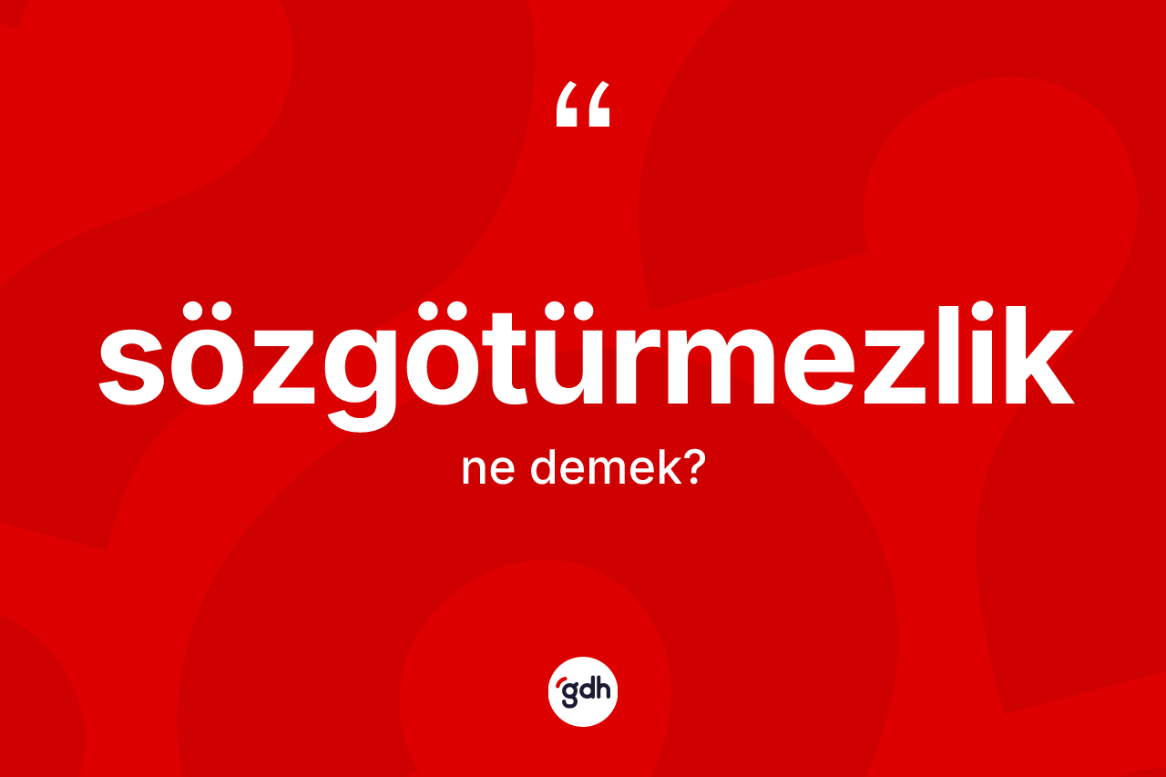 Sözgötürmezlik kelimesinin tanımı nedir? Sözgötürmezlik kelimesinin TDK anlamı nedir?