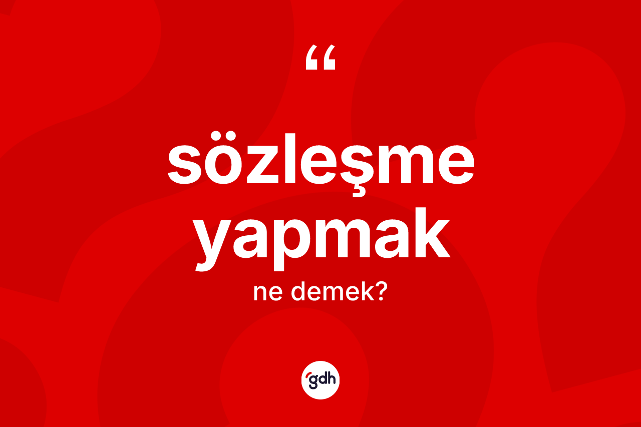 Sözleşme yapmak sözü nedir?