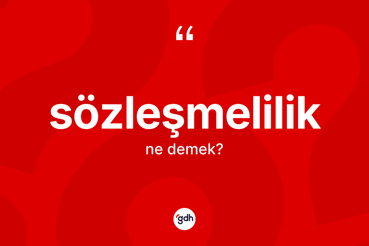 Sözleşmelilik kelimesinin sözlükteki tanımı nedir? Sözleşmelilik kelimesinin özellikleri nelerdir?