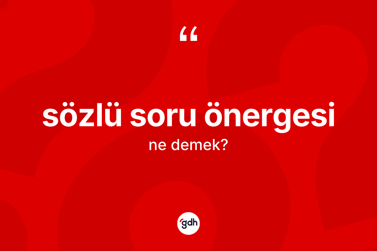 Sözlü soru önergesi ne demek?