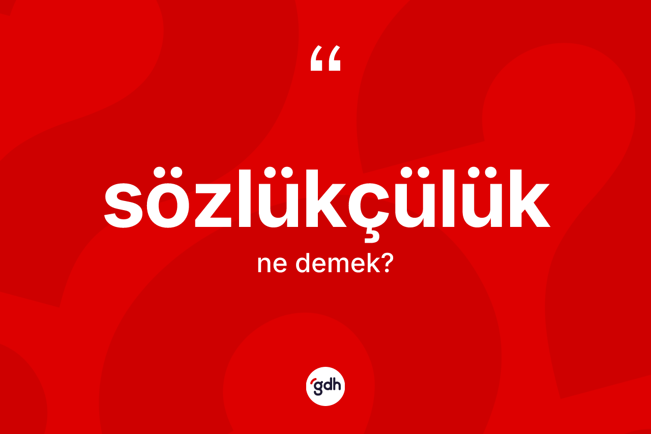 Sözlükçülük kelimesinin tanımı nedir?