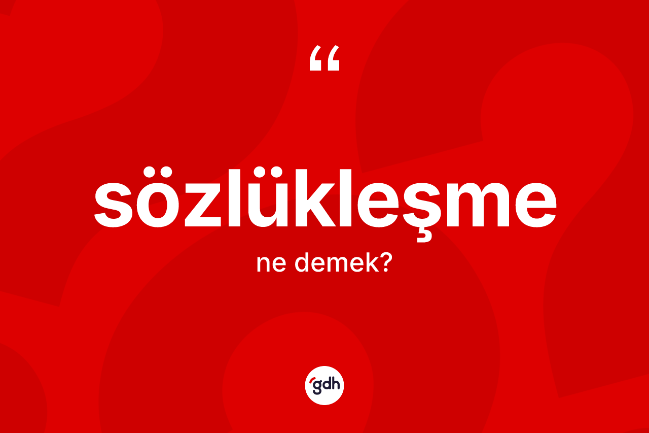 Sözlükleşme kelimesinin sözlükteki tanımı nedir? Sözlükleşmenin TDK'ya göre anlamı nedir?