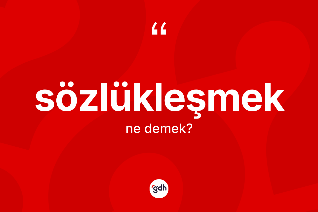 Sözlükleşmek kelimesinin tanımı nedir?