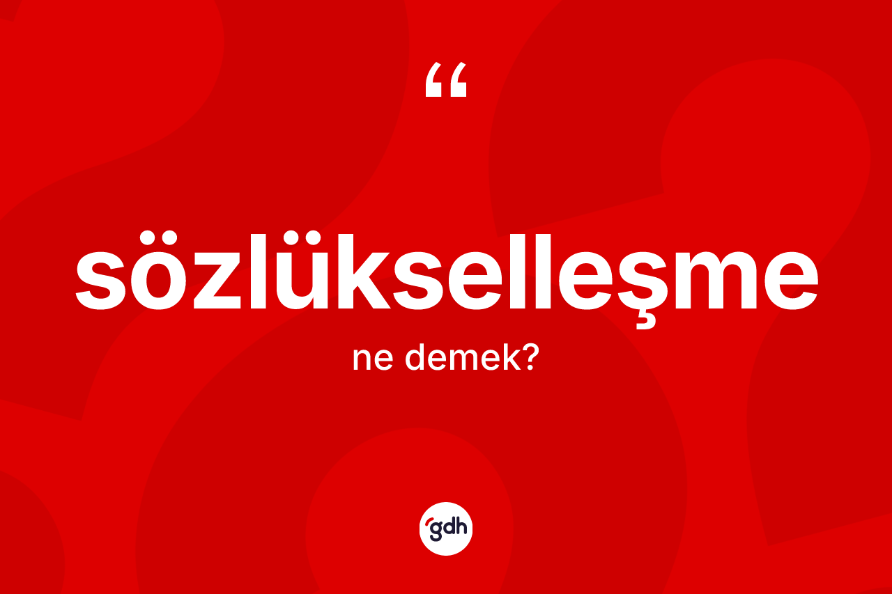 Sözlükselleşme nedir?