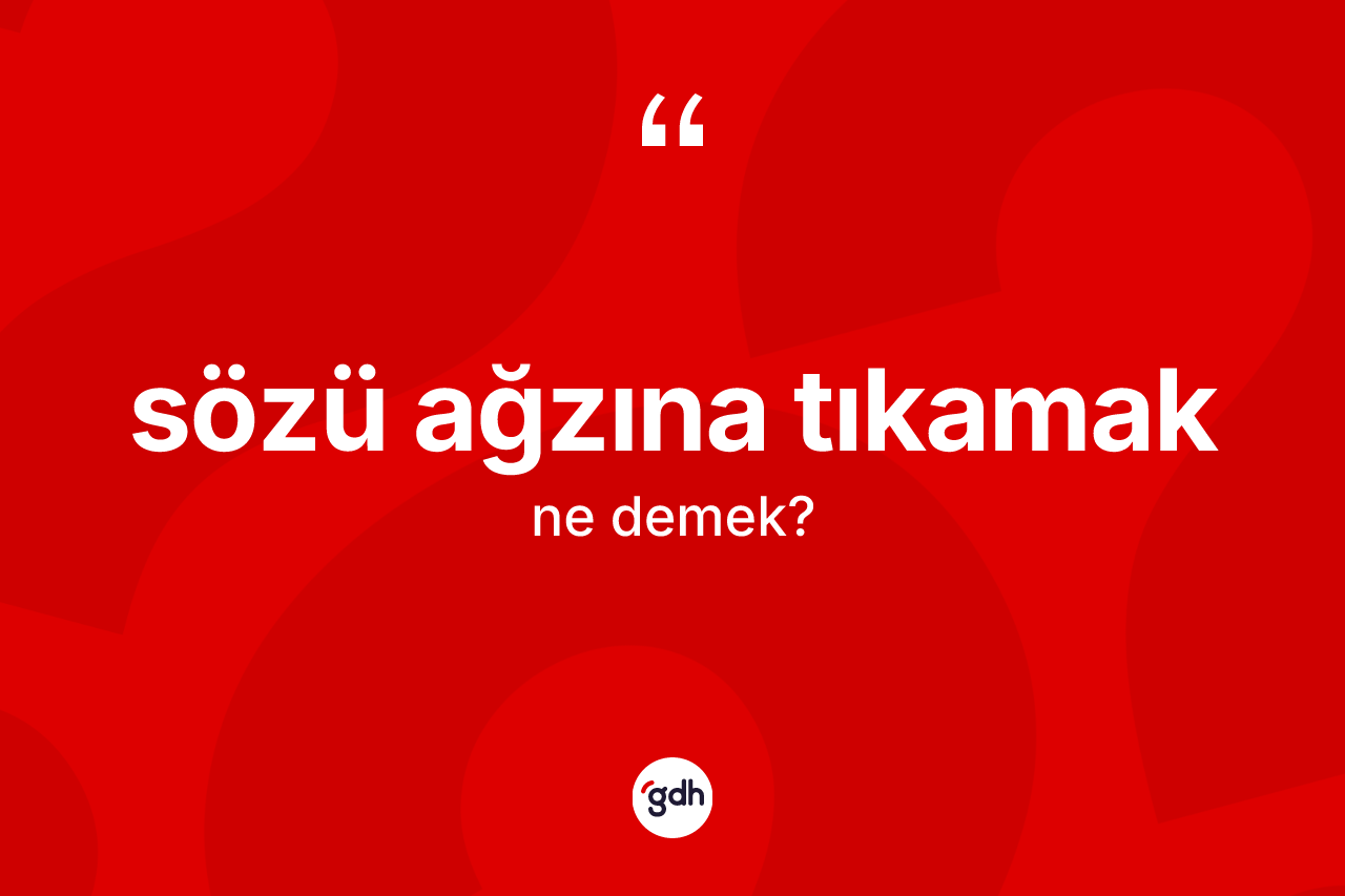 Sözü ağzına tıkamak ifadesinin tanımı nedir?