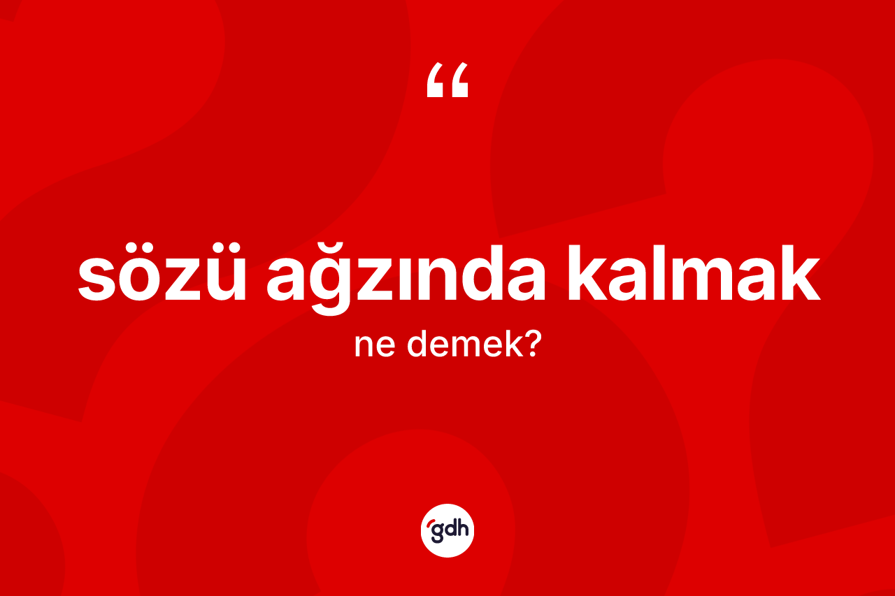 Sözü ağzında kalmak ne anlama gelir?