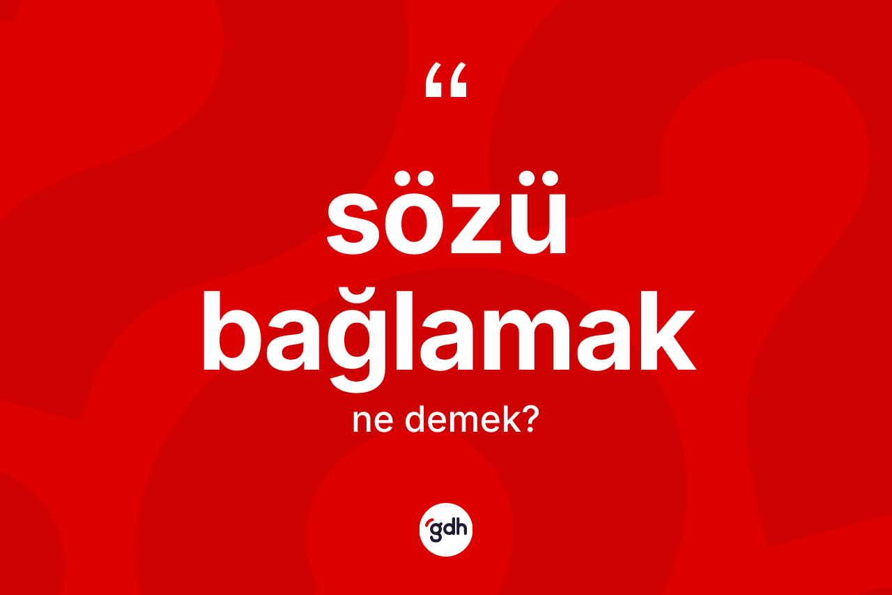 Sözü bağlamak ifadesi ne anlama gelir?