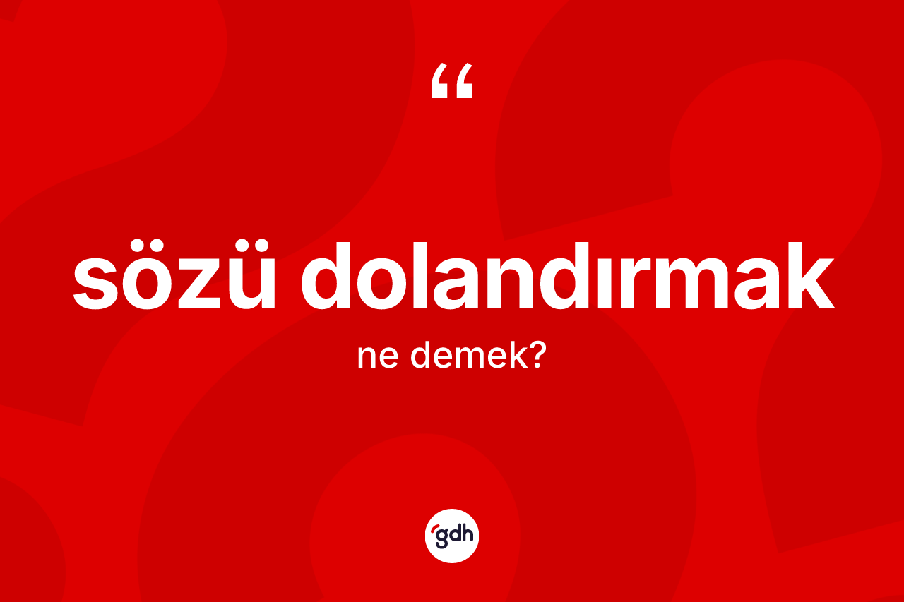 Sözü dolandırmak ifadesinin tanımı nedir?