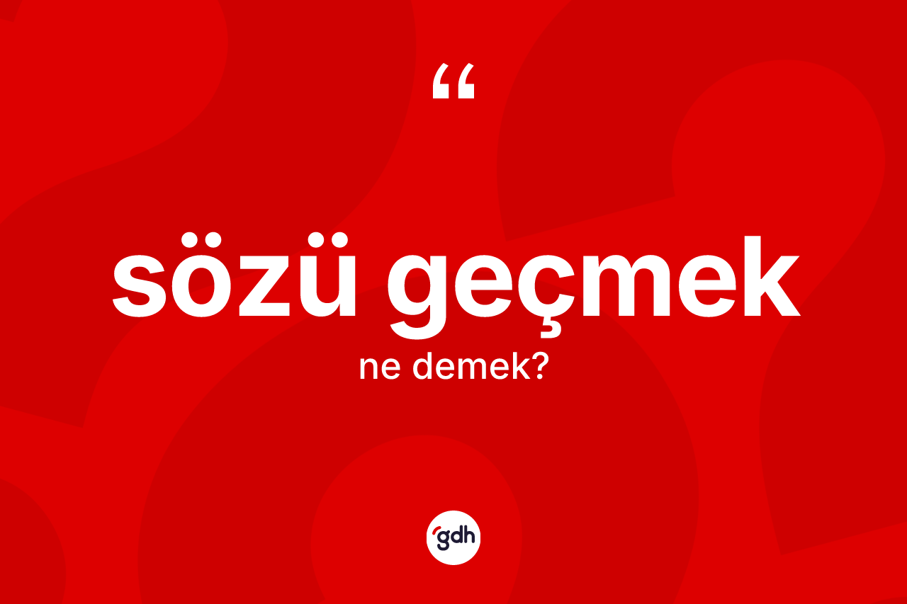 Sözü geçmek ifadesinin anlamı nedir?