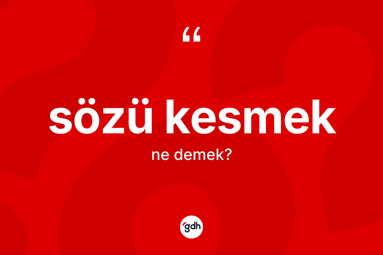 Sözü kesmek nedir?