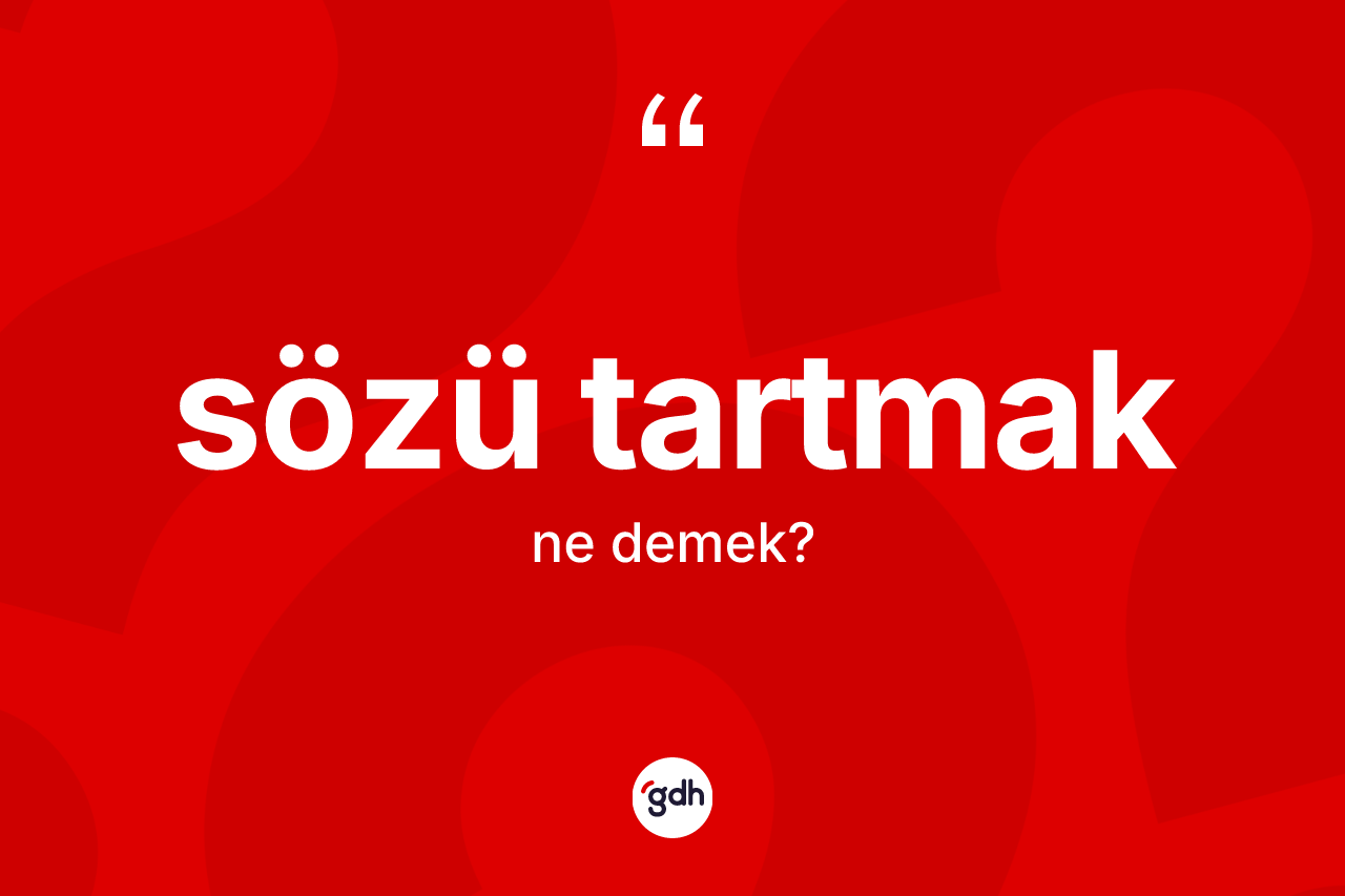 Sözü tartmak sözü ne anlama gelir?