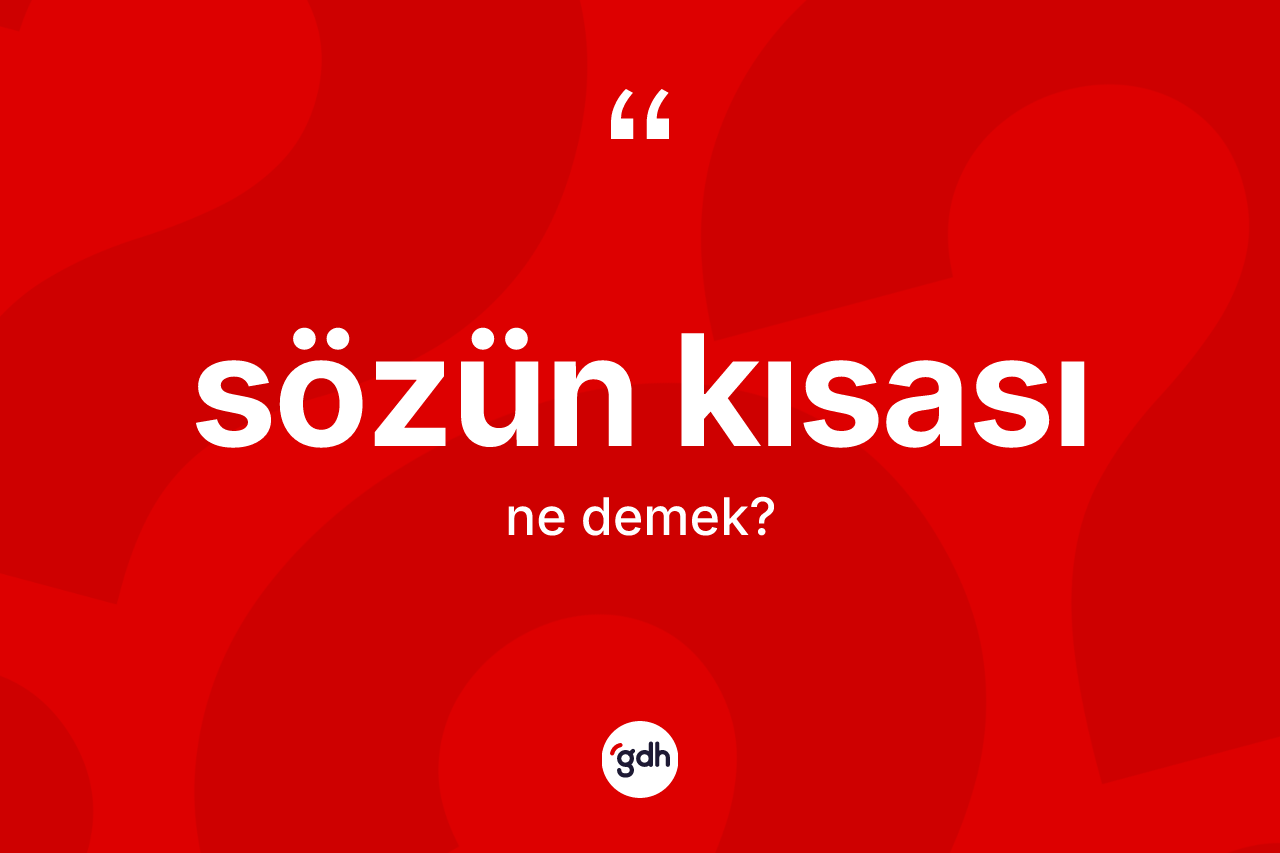 Sözün kısası kelimesinin tanımı nedir? Sözün kısasının TDK'ya göre anlamı nedir?
