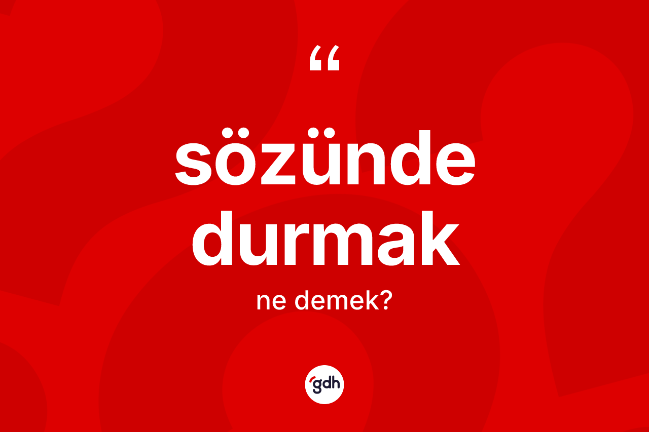 Sözünde durmak ifadesinin tanımı nedir?