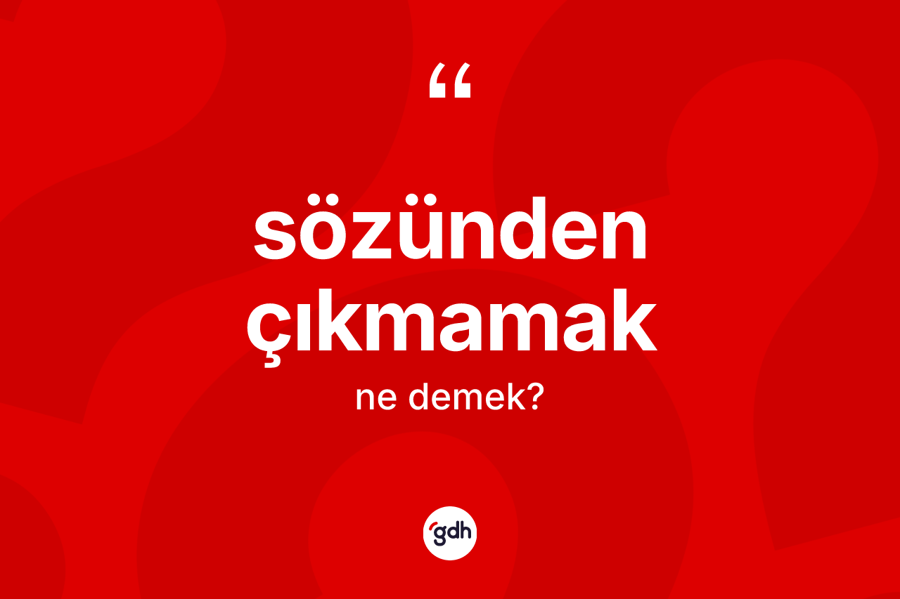 Sözünden çıkmamak ne demektir?