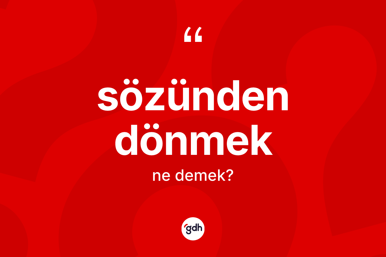 Sözünden dönmek ne anlama gelir?
