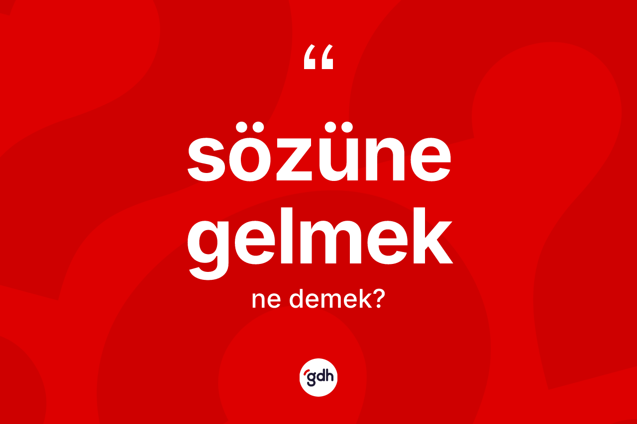 Sözüne gelmek ne demektir?