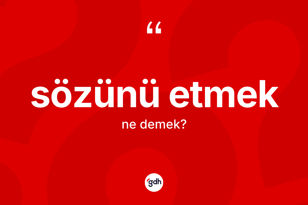 Sözünü etmek sözü ne anlama gelir?