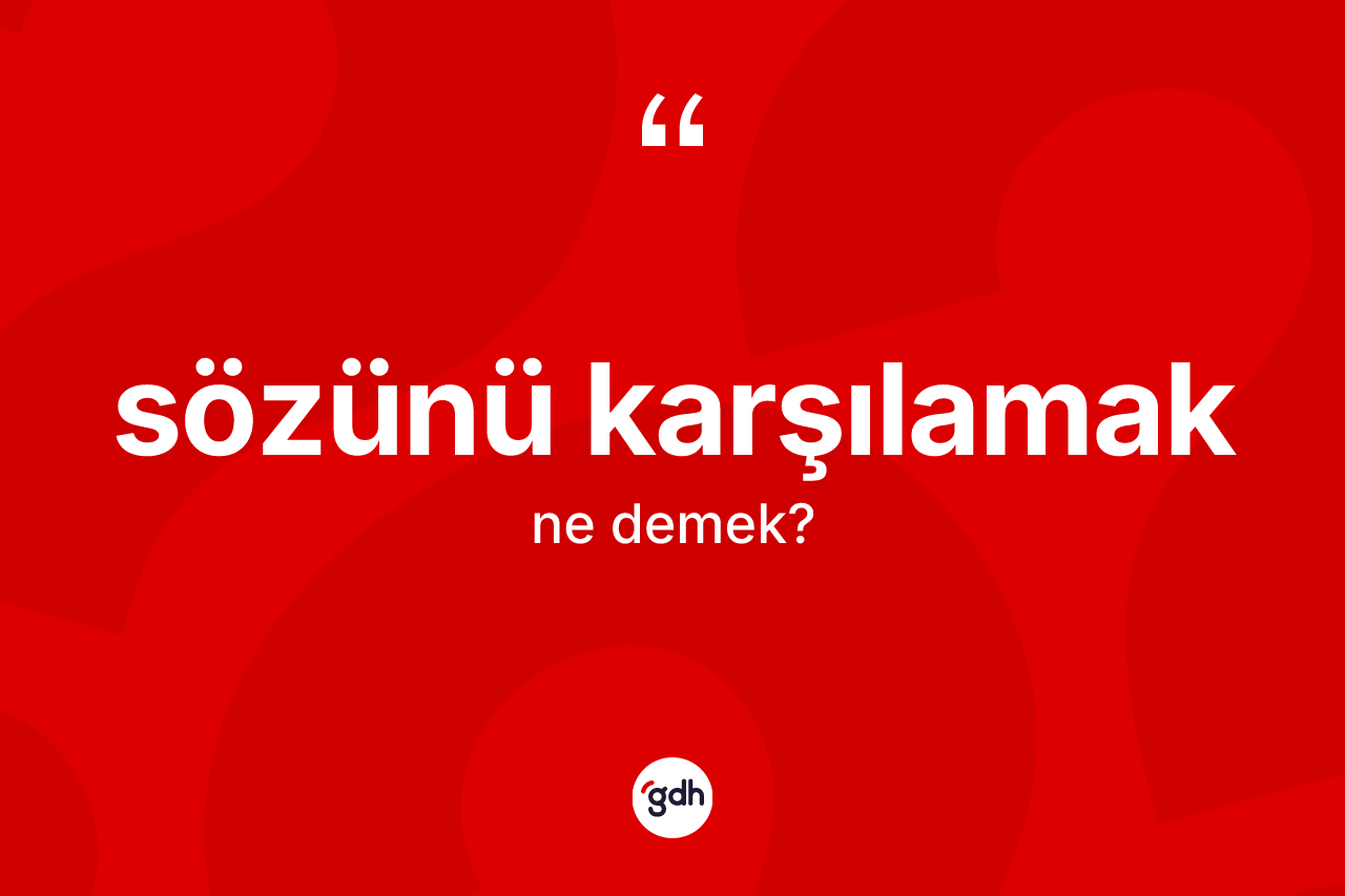 Sözünü karşılamak ifadesinin anlamı nedir?