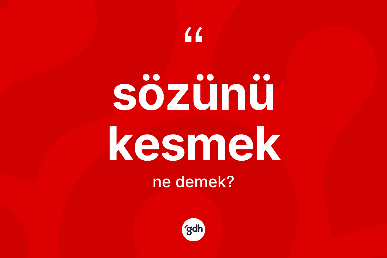 Sözünü kesmek ifadesinin tanımı nedir?