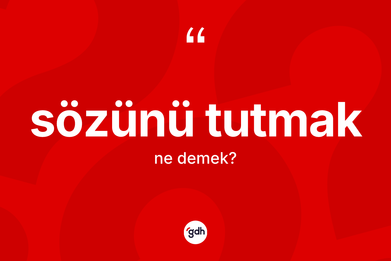 Sözünü tutmak ne demektir?