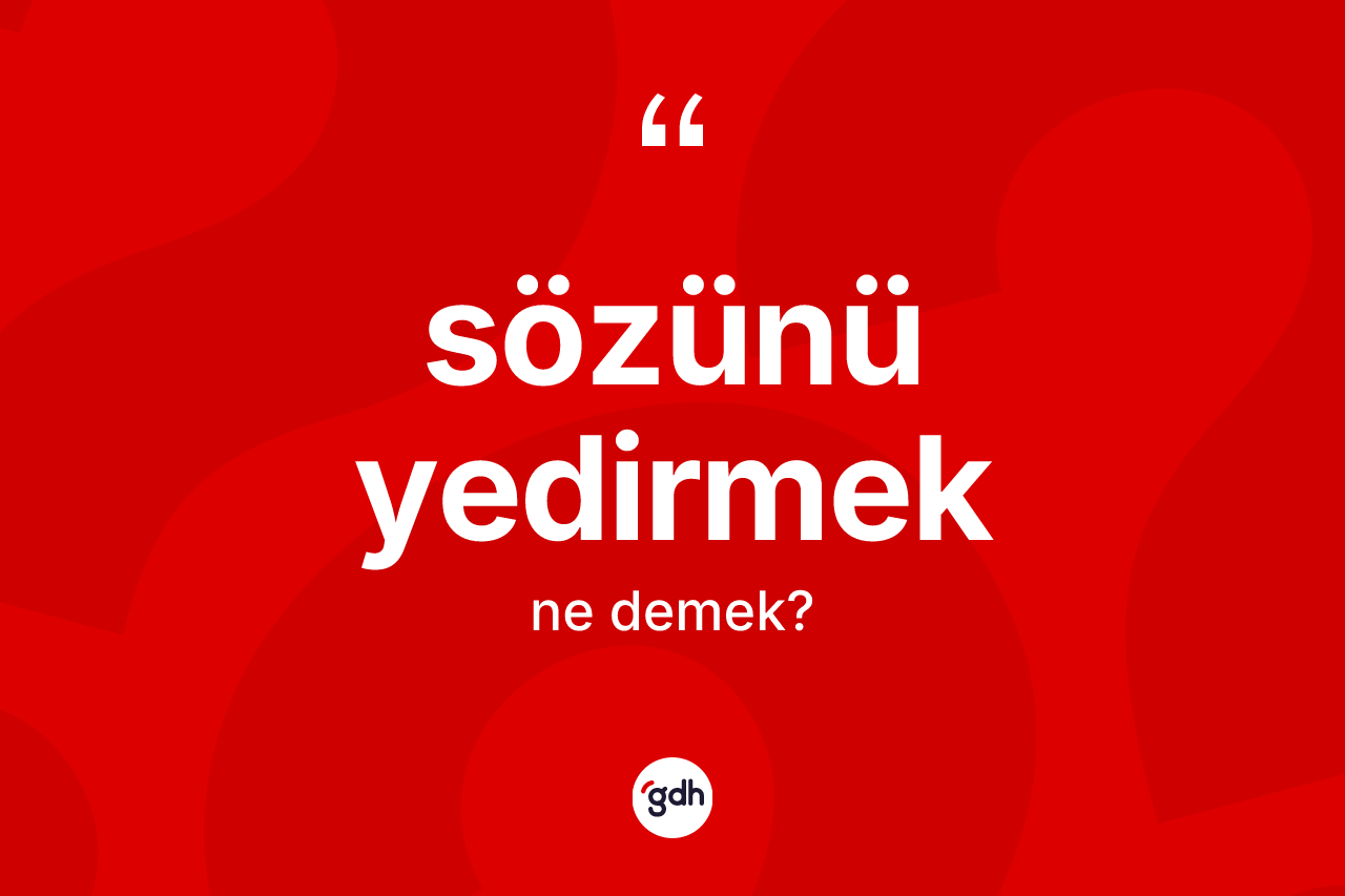 Sözünü yedirmek ifadesinin anlamı nedir?