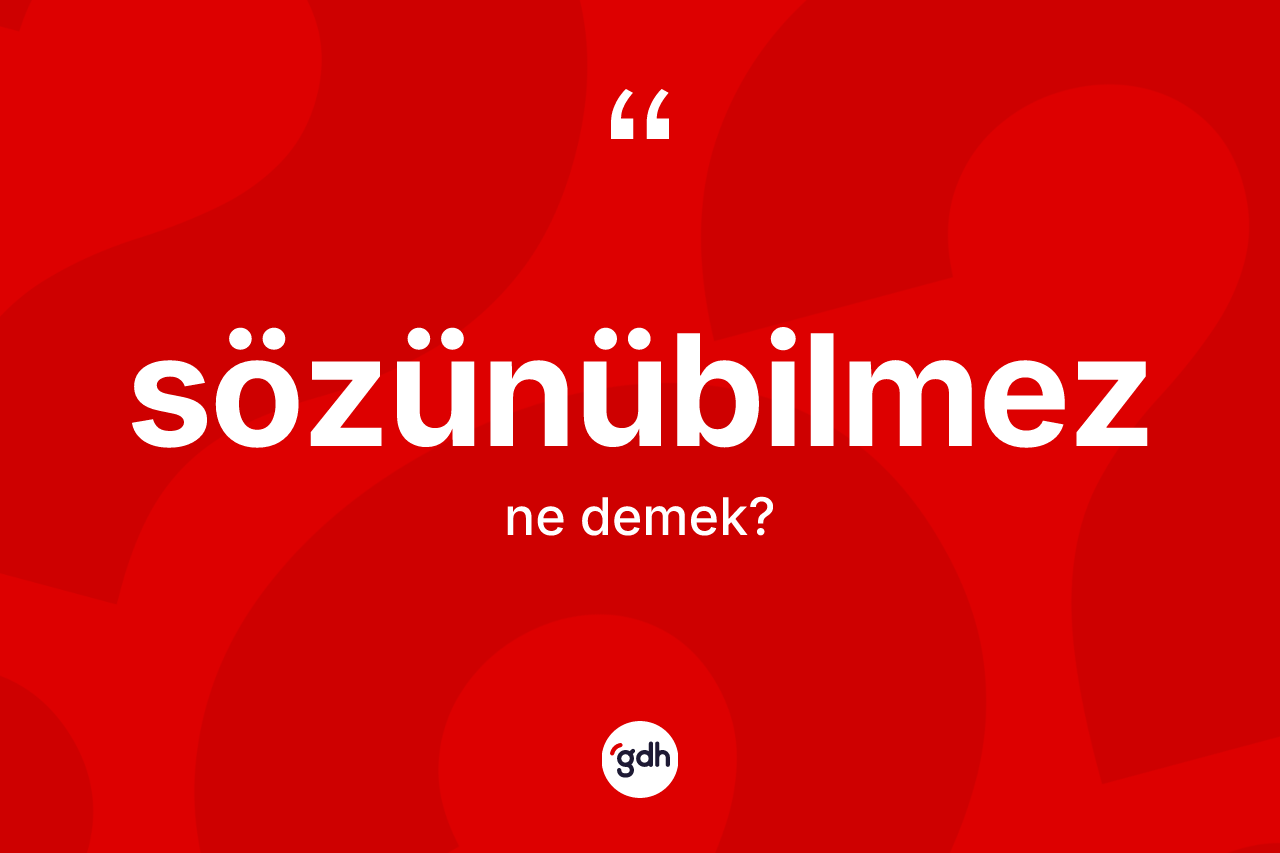 Sözünübilmez kelimesi ne demek? Sözünübilmez kelimesinin TDK anlamı nedir?