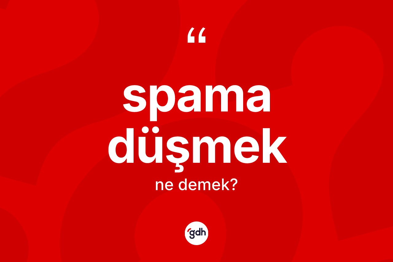 Spama düşmek ifadesinin tanımı nedir?