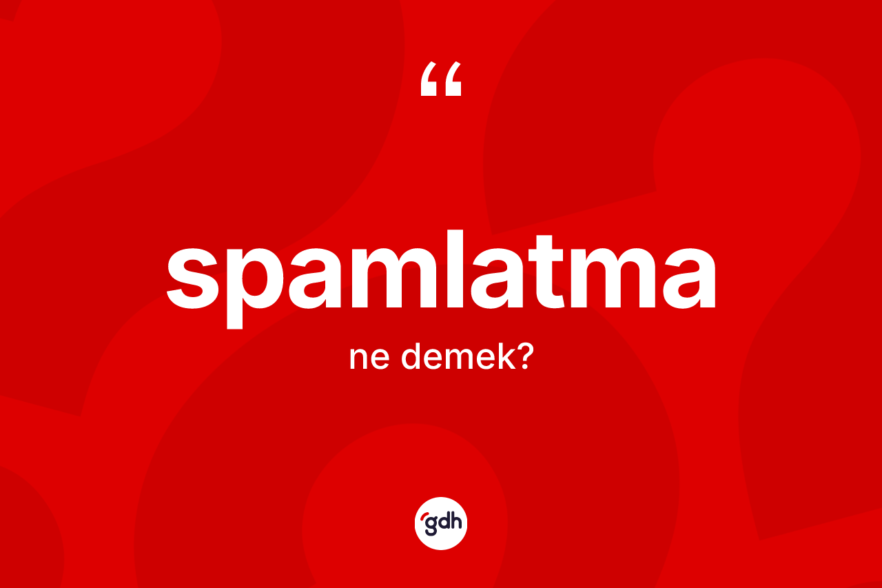 Spamlatma nedir? Spamlatma kelimesinin TDK anlamı nedir?