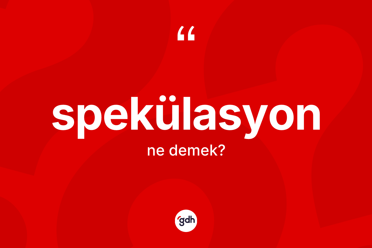 Spekülasyon kelimesinin tanımı nedir?